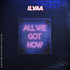 All We Got Now - Ilyaa