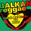 Balkan Reggae (Mahala Rai Banda vs. Jstar) - Mahala Rai Banda&JSTAR