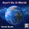 Don't Do It World - Great Scott