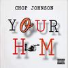 Your Him (Explicit) - Chop Johnson