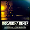 Posledna Vecher(feat. Pavell & Moisey) - Pavell&Moisey&Dexter