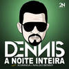 A Noite Inteira - Dennis Dj&Koringa&Naldo Benny