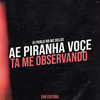 Ae Piranha Você Ta Me Observando (Explicit) - DJ Pablo RB&Mc Delux