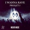 I Wanna Rave (Original Mix) - PROJ3CT 7