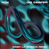 Go Deeper (feat. VOX) (Explicit) - Vox&Nash La Musica