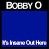 It's Insane Out Here - Bobby O