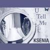 U Tell Me - Ksenia