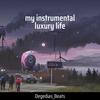 My Instrumental Luxury Life - Degedias_Beats
