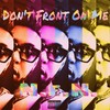 Don’t Front On Me (Explicit) - N.E.N.