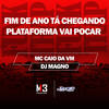 Fim de Ano Tá Chegando - Plataforma Vai Pocar (Explicit) - Dj Magno&Mc Caio da VM