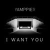 I Want You - Yamppier