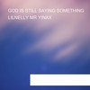 GOD IS STILL SAYING SOMETHING - Lilnelly Mr Yinax