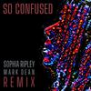 So Confused (Mark Dean Remix) - Sophia Ripley&Mark Dean