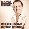 Was hast du nur mit mir gemacht (Radio Version) - Thomas Erbrecht