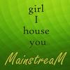 Girl I House You (Remix Version) - Mainstream