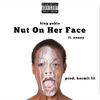 Nut On Her Face (feat. Xanny) (Explicit) - King Pablo&Xanny