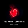 You Know I Love That - John Lavido
