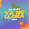 Ya No Llora (Remix) - Dj Alex&Agustin Duarte&Agustin Casanova&Cristian Mirabal