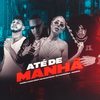 Até de Manhã (Explicit) - Pamela sara&MC RUAN RZAN&Skorps&É O CAVERINHA