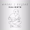 Where I Belong - Valiente