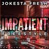 Impatient Freestyle (Explicit) - Jokesta Fresh