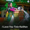 I Love You Tola Kaithav - Punnu Raj&Chandni Shriwas