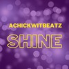 Shine - Achickwitbeatz