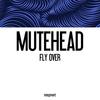 Fly Over - Mutehead