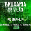 Bruxaria de Vilão (Explicit) - Mc Danflin&DJ MAGRAO ZN&DJ Tobirama&DJ Marcelo