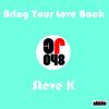 Bring Your Love Back (Original Mix) - Steve K