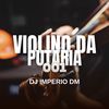 VIOLINO DA PUTARIA 001 (Explicit) - Dj Imperio DM&MC Kitinho