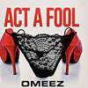 Act A Fool - Omeez