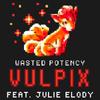 Vulpix (feat. Julie Elody) (Sped Up Version) - Wasted Potency&Julie Elody