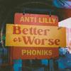 Better or Worse (Explicit) - Anti Lilly&Phoniks