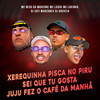 Xerequinha Pisca no Piru Sei que Tu Gosta Juju Fez o Café da Manhã (Explicit) - DJ SATI MARCONEX&DJ Gouveia