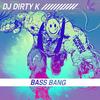 Bass Bang - DJ Dirty K