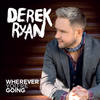 Wherever You're Going - Derek Ryan