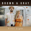 First Light - BROWN & GRAY&Kaci Brown&Sam Gray&Kipp Williams&James Droll