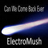 Can We Come Back Ever - ElectroMush