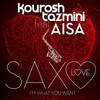 Saxo Love(I'm What You Want) (Extended Mix) - Kourosh Tazmini&Aisa