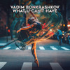 What U Can't Have (Extended Mix) - Vadim Bonkrashkov