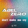 Don't Make Me Cry - Abel Zero