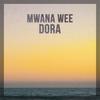Mwana Wee - Dora