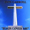 Jesus Loves Me - Don Carroll