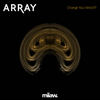 Change Your Mind - Array