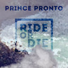 Ride or Die - Prince Pronto