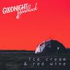 Ice Cream & Red Wine - Goodnight&Goodluck