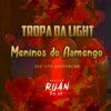 Tropa da Light, Meninos do Flamengo (Explicit) - DJ Ruan da VK&Wallace Ruan