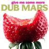 Give Me Some More - Dub Mars