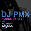 House Party - DJ PMX&KOWICHI&JAGGLA&HI-D